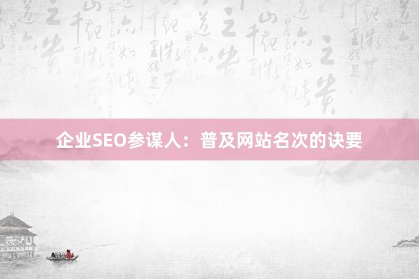 企业SEO参谋人：普及网站名次的诀要