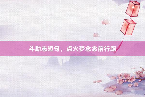 斗励志短句，点火梦念念前行路