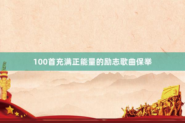 100首充满正能量的励志歌曲保举